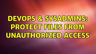 DevOps & SysAdmins: Protect Files from unauthorized access (4 Solutions!!)