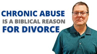 Chronic Abuse is a Biblical Reason for Divorce