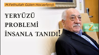 Yeryüzü Problemi İnsanla Tanıdı... Mizan M. Fethullah Gülen Hocaefendi