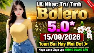 LK Nhạc Trữ Tình Bolero 5.0* 15/09/2026 Toàn Bài Hay Mới Đét ➤ Nhạc Vàng Chọn Lọc KHÔNG QUẢNG CÁO