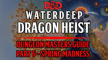 Dungeon Masters Guide To Waterdeep: Dragon Heist - Chapter 5 - Spring Madness