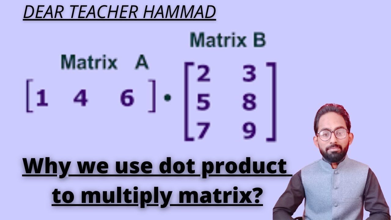 Why we use dot product to multiply matrix? DEAR TEACHER HAMMAD YouTube