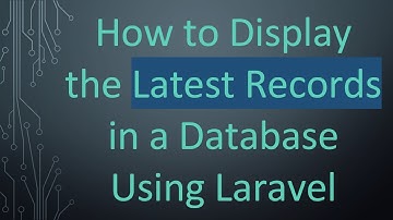 How to Display the Latest Records in a Database Using Laravel