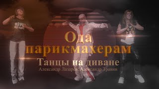 Ода мужским парикмахерам - танцы на диване. Авторы - Александр Лазарев, Александр Травин арТзаЛ