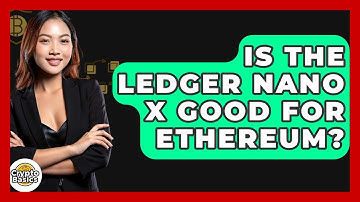 Is The Ledger Nano X Good For Ethereum? - CryptoBasics360.com