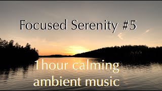 Focused Serenity #5 - 1 hour calming natural relaxation