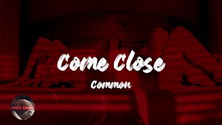 Common - Come Close (Lyrics)