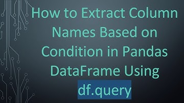 How to Extract Column Names Based on Condition in Pandas DataFrame Using df.query