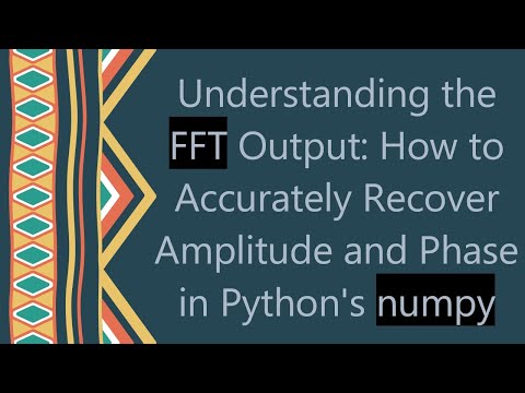 Understanding the FFT Output: How to Accurately Recover Amplitude and Phase in Python's numpy