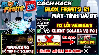 Cách Hack Bản Menu Blox Fruits 21 Vip Mới Cho Client Solara Roblox PC, Fix Lỗi Webview2 Thành Công !