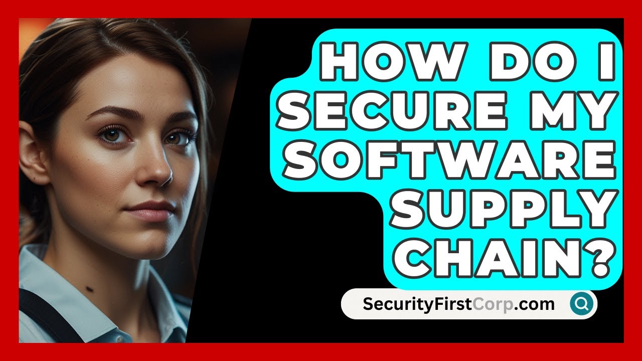 How Do I Secure My Software Supply Chain? - SecurityFirstCorp.com