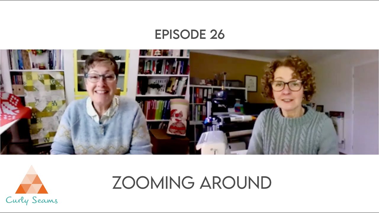 Curly Seams Quilt, Knit & Stitch Podcast : Episode 26 : Zooming Around