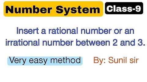 Insert a rational number and an irrational number between 2 and 3. Number System Class-9