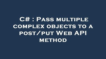 C# : Pass multiple complex objects to a post/put Web API method