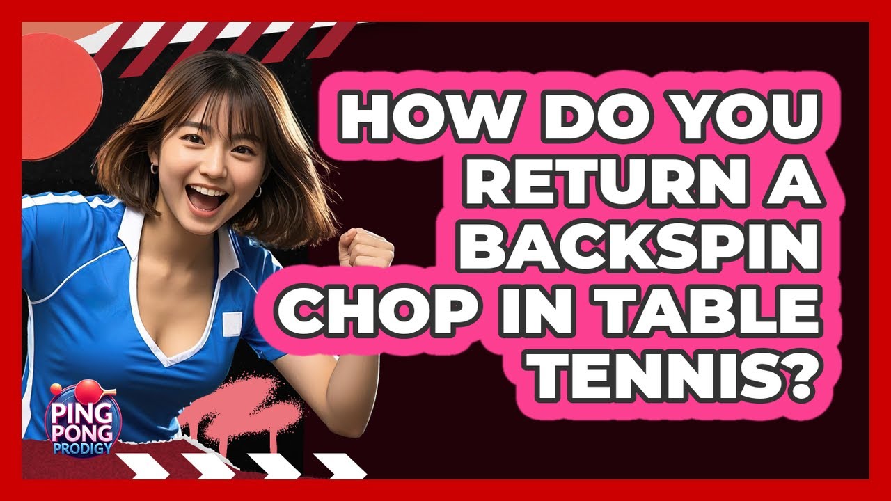 How Do You Return A Backspin Chop In Table Tennis? - Ping Pong Prodigy