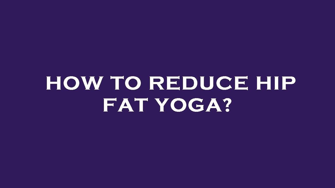 How to reduce hip fat yoga? YouTube