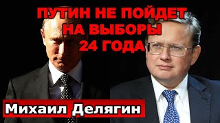 Делягин: Путин не пойдет на выборы 24 года.