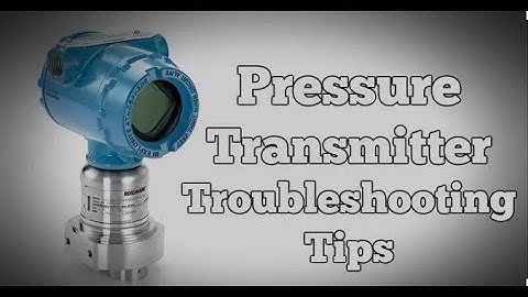 Pressure Transmitters: Overview, Common Problems, Troubleshooting, and Installation Details..