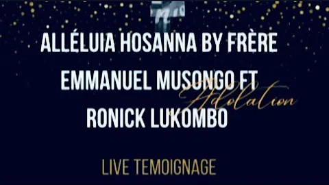 ADORATION | ALLÉLUIA HOSANNA | FRÈRE EMMANUEL MUSONGO Ft RONICK LUKOMBO Live Témoignage