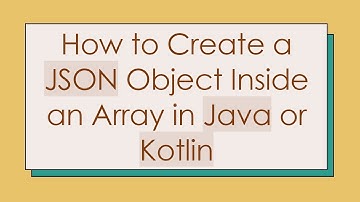 How to Create a JSON Object Inside an Array in Java or Kotlin