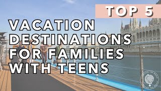 5 Best Vacation Destinations for Families with Teenagers | Trips Your Teen Will Love