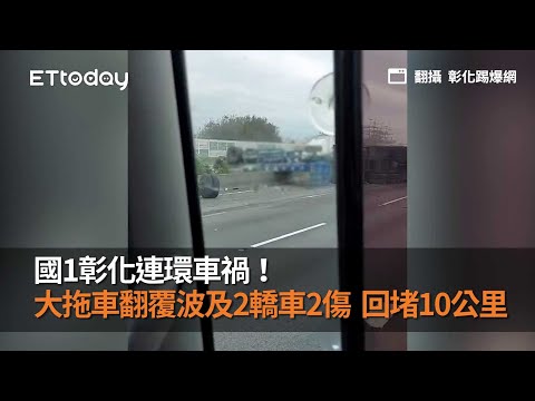 國1彰化連環車禍！大拖車翻覆波及2轎車2傷　回堵10公里