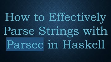 How to Effectively Parse Strings with Parsec in Haskell