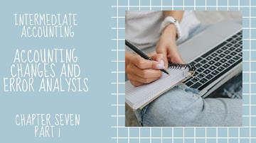 Accounting Changes and Error Analysis | Intermediate accounting | Chapter 7 part 1