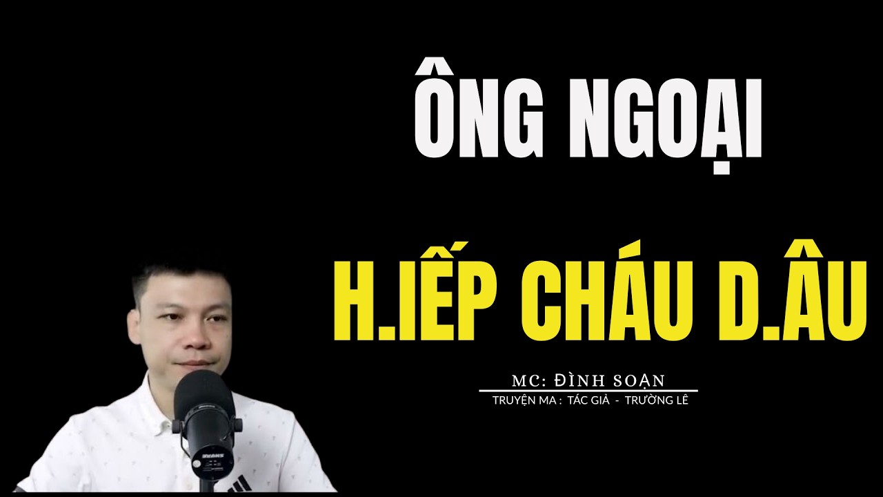 TRUYỆN MA ĐÌNH SOẠN: ÔNG NGOẠI H.IẾP CH.ÁU D.ÂU : CHUYỆN MA MC ĐÌNH SOẠN KỂ MỚI NHẤT