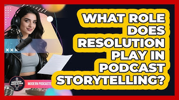 What Role Does Resolution Play In Podcast Storytelling? - Modern Podcaster Hub