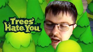 Trees Hate You...