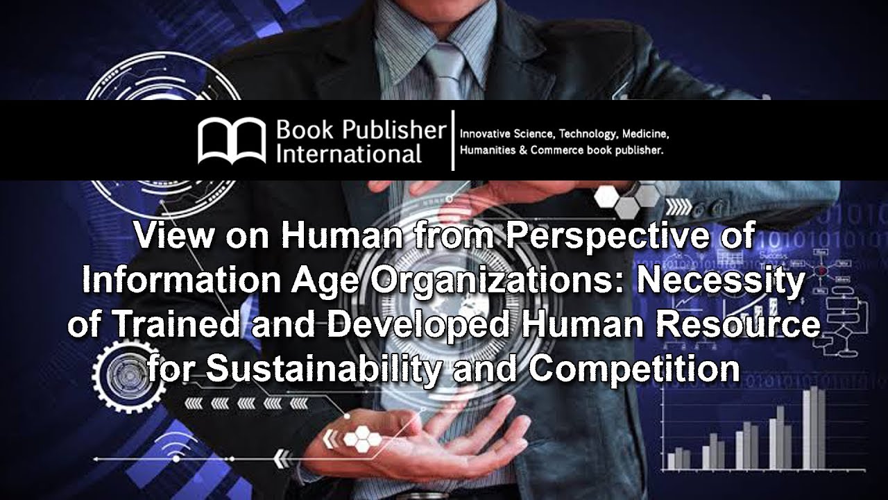 View on Human from Perspective of Information Age Organizations: Necessity of Trained and Developed View on Human from Perspective of Information Age Organizations: Necessity of Trained and Developed