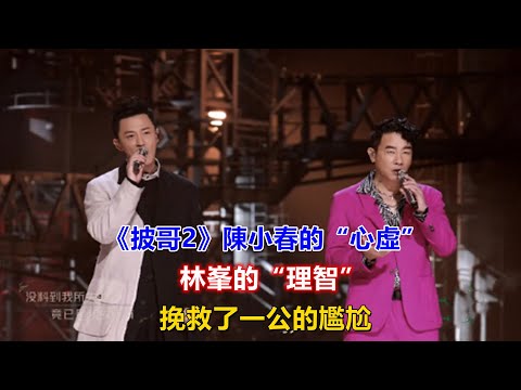 《披哥2》陳小春的“心虛”，林峯的“理智”，挽救了一公的尷尬！#披荊斬棘2