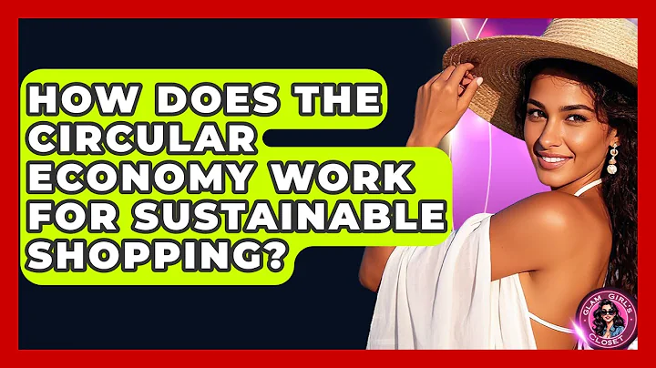How Does The Circular Economy Work For Sustainable Shopping? - Glam Girl's Closet