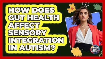 How Does Gut Health Affect Sensory Integration In Autism? - Answers About Autism