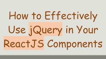 How to Effectively Use jQuery in Your ReactJS Components