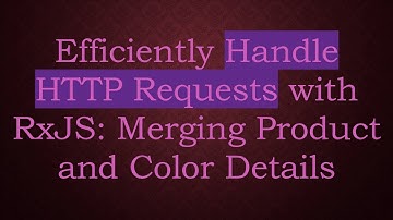 Efficiently Handle HTTP Requests with RxJS: Merging Product and Color Details