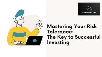 Mastering Your Risk Tolerance: The Key to Successful Investing