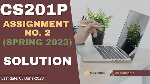 CS201P Assignment No 2 Spring 2023 Complete Solution by VU Concepts