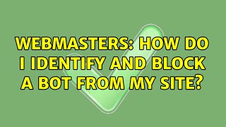 Webmasters: How do I identify and block a bot from my site?