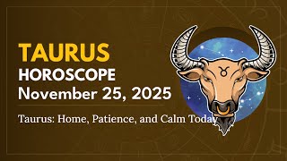 Daily TAURUS Horoscope (November 25, 2025) ♉️ 🌟 Taurus: Home, Patience, and Calm Today
