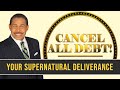 Your Supernatural Deliverance - Cancel All Debt!