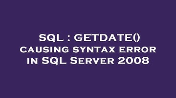 SQL : GETDATE() causing syntax error in SQL Server 2008