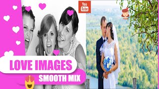 LOVE IMAGES + RELAXATION + SMOOTH MIX