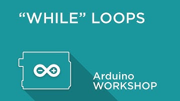 Arduino Workshop - Chapter Three - WHILE Loops