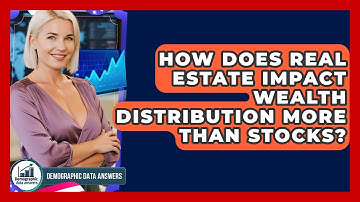 How Does Real Estate Impact Wealth Distribution More Than Stocks? - Demographic Data Answers