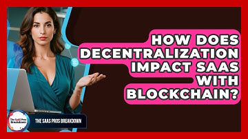 How Does Decentralization Impact SaaS With Blockchain? - The SaaS Pros Breakdown