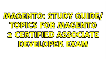 Magento: Study Guide/ Topics for Magento 2 Certified Associate Developer exam