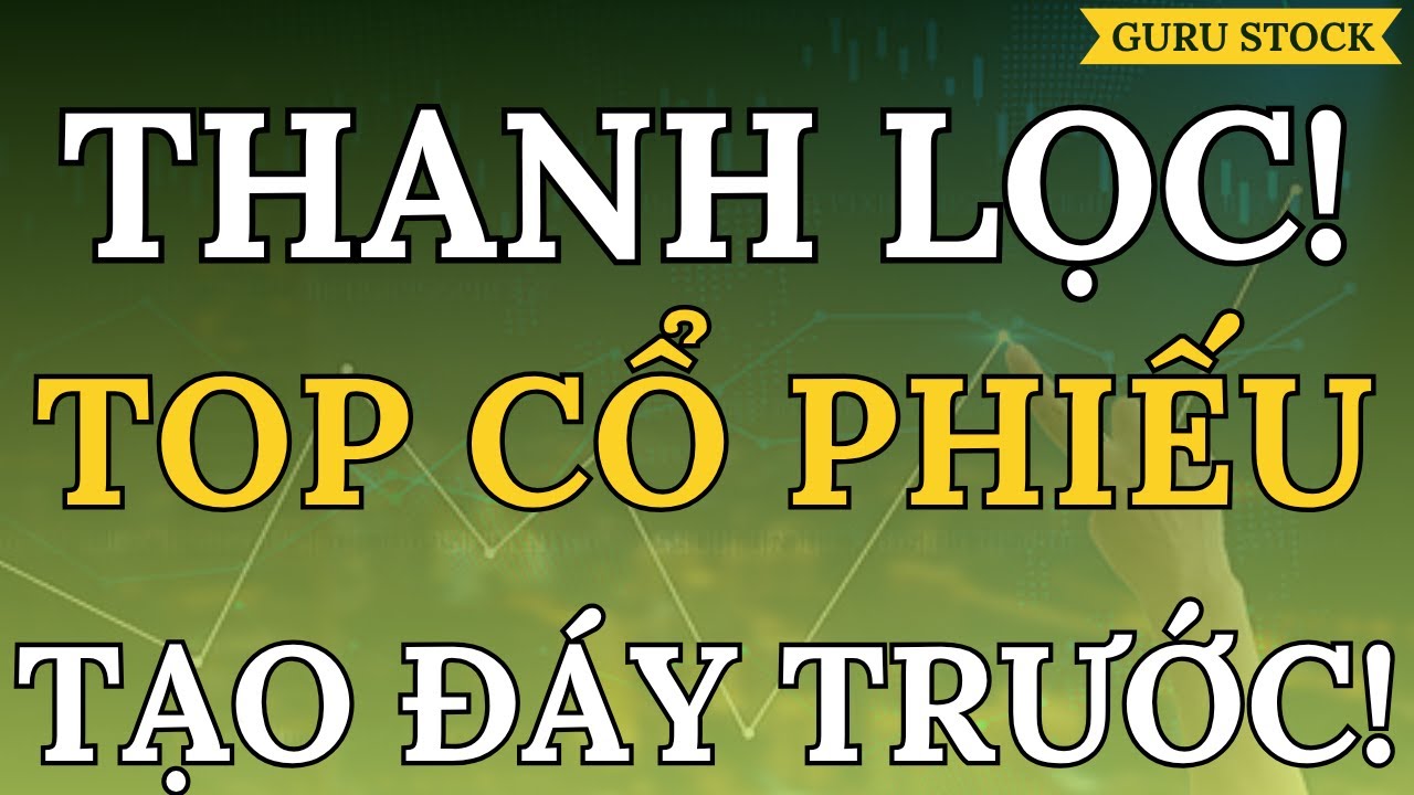 🔴 SIÊU THANH LỌC! TOP CỔ PHIẾU TẠO ĐÁY SỚM NHẤT!| GURU STOCK