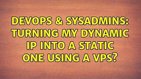 DevOps & SysAdmins: turning my dynamic IP into a static one using a VPS?